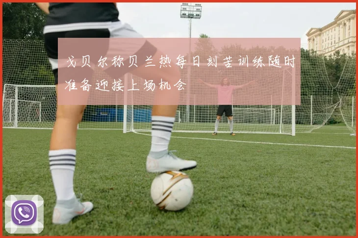 戈贝尔称贝兰热每日刻苦训练随时准备迎接上场机会