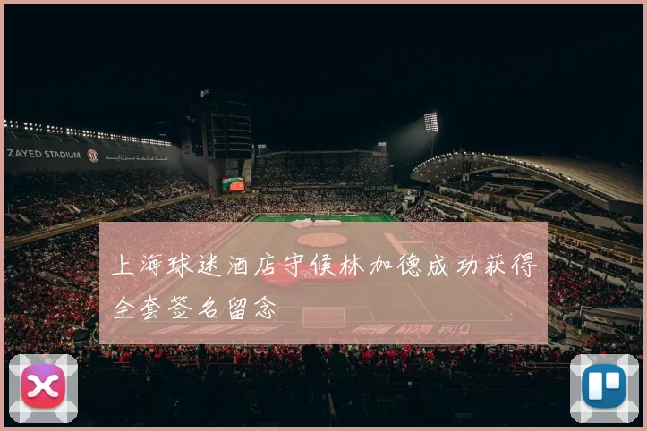 上海球迷酒店守候林加德成功获得全套签名留念